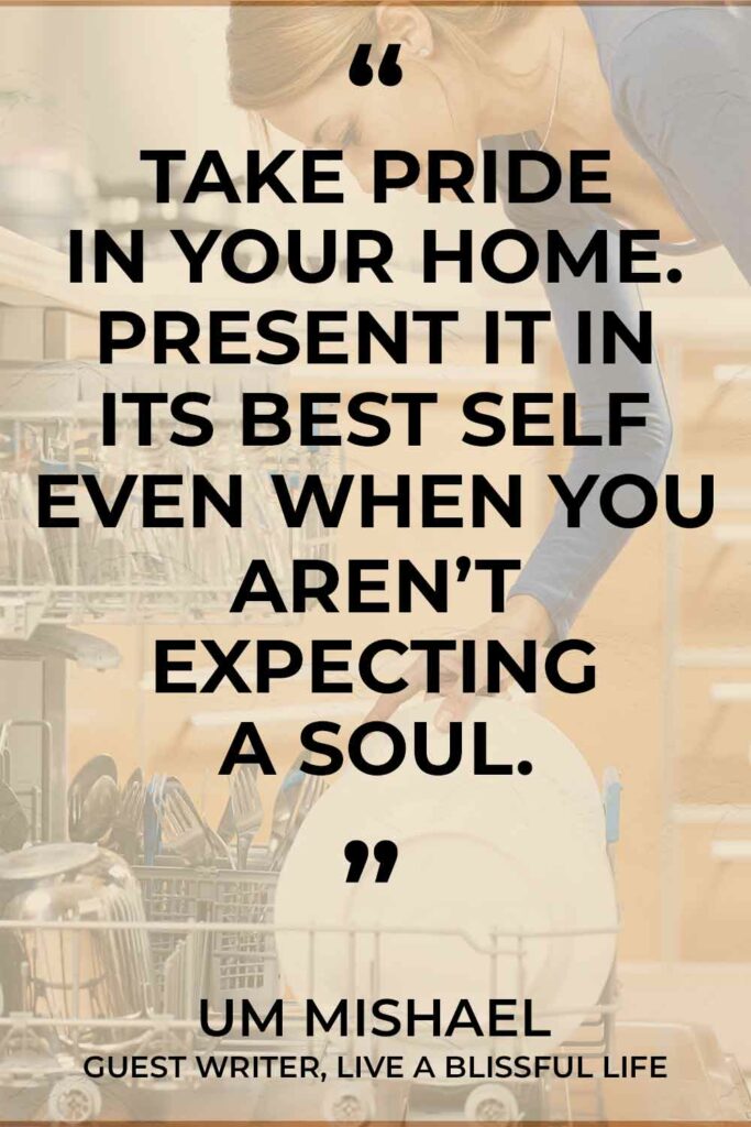 Take pride in your home. Present it in its best self when you aren't expecting a soul." - Um Michael, Guest Writer, Live A Blissful Life